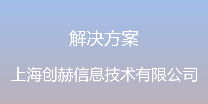 解决方案 - 上海创赫信息技术有限公司