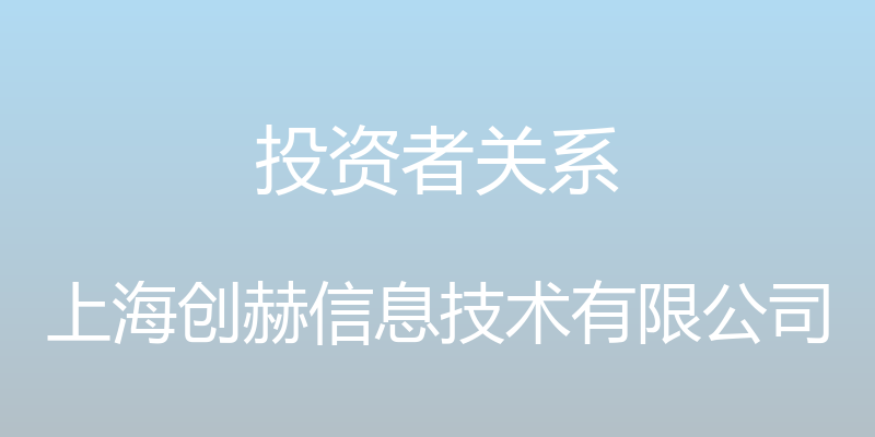 投资者关系 - 上海创赫信息技术有限公司